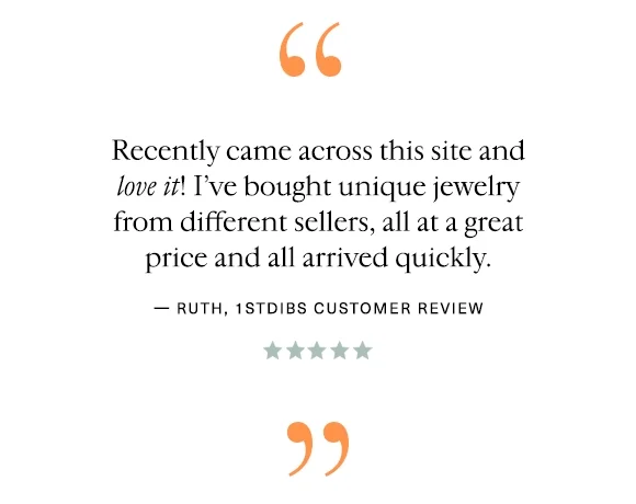 "Recently came across this site and love it! I’ve bought unique jewelry from different sellers, all at a great price and all arrived quickly." — Ruth, 1stDibs Customer Review